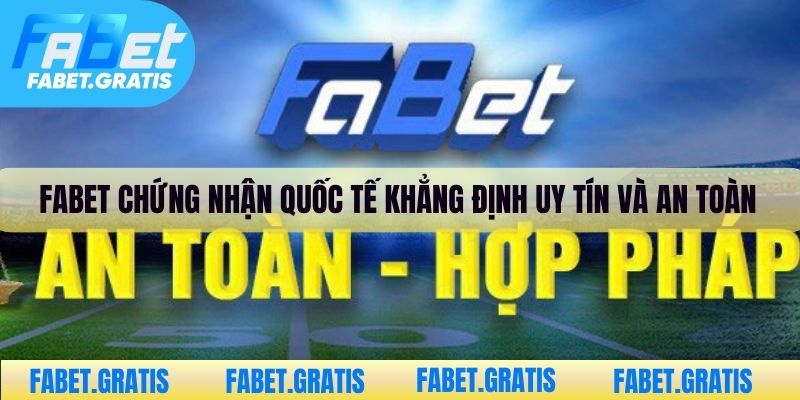 Fabet được chứng nhận quốc tế khẳng định uy tín và an toàn tuyệt đối
