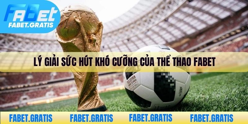 Lý giải sức hút khó cưỡng của thể thao Fabet